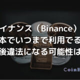 バイナンス（Binance）は日本でいつまで利用できる？今後違法になる可能性は？